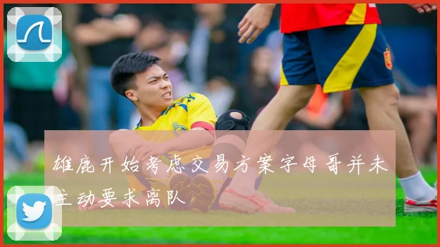雄鹿开始考虑交易方案字母哥并未主动要求离队