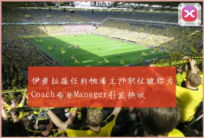 伊劳拉接任利物浦主帅职位被称为Coach而非Manager引发热议